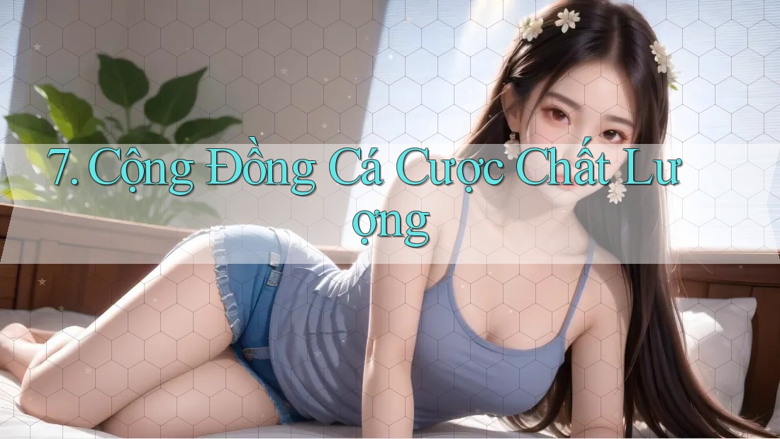 7. Cộng Đồng Cá Cược Chất Lượng 7. Cộng Đồng Cá Cược Chất Lượng