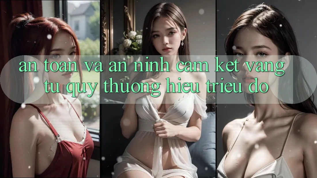 An Toàn Và An ninh: Cam Kết Vàng Từ Quý thương Hiệu Triệu Đô