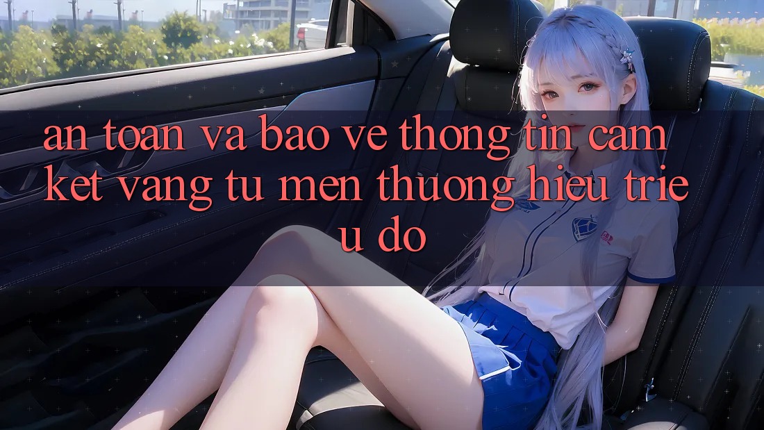 An toàn Và Bảo vệ thông tin: Cam Kết Vàng Từ Mến thương Hiệu Triệu Đô