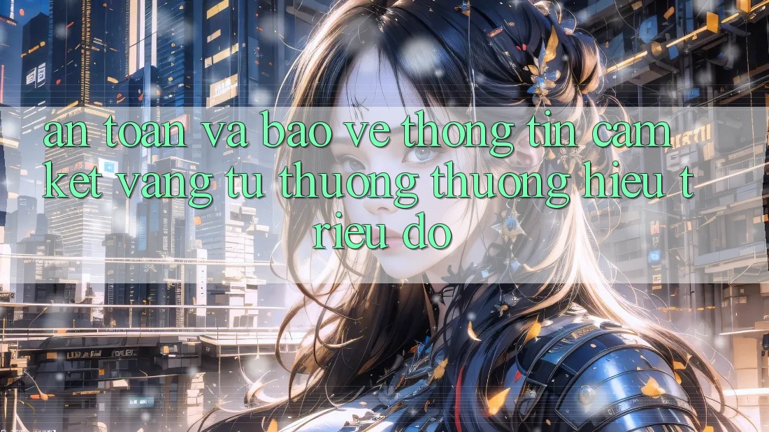 An Toàn Và Bảo vệ thông tin: Cam Kết Vàng Từ Thương thương Hiệu Triệu Đô