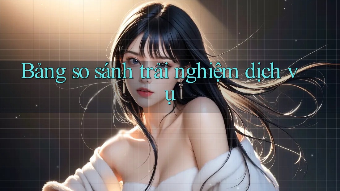 Bảng so sánh trải nghiệm dịch vụ