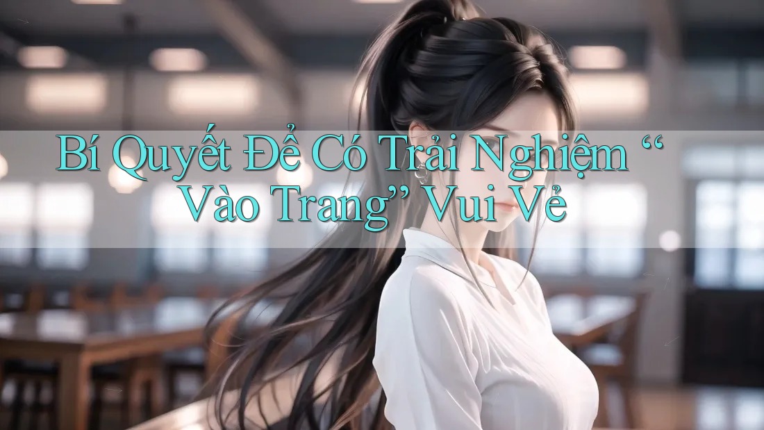 Bí Quyết Để Có Trải Nghiệm “Vào Trang” Vui Vẻ