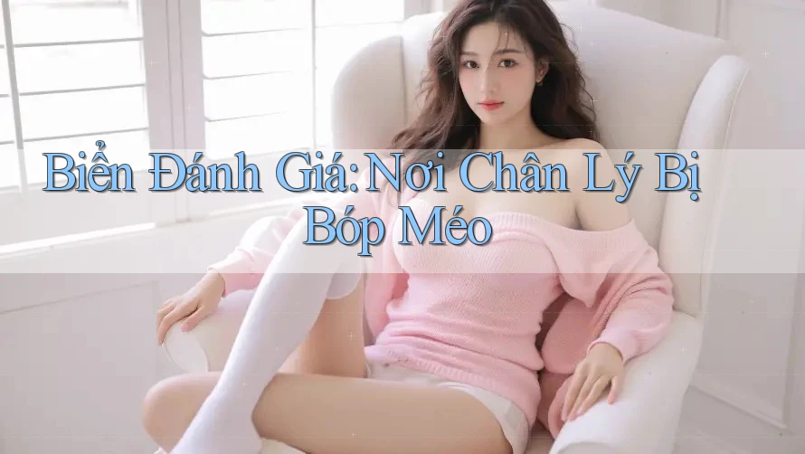 Biển Đánh Giá: Nơi Chân Lý Bị Bóp Méo