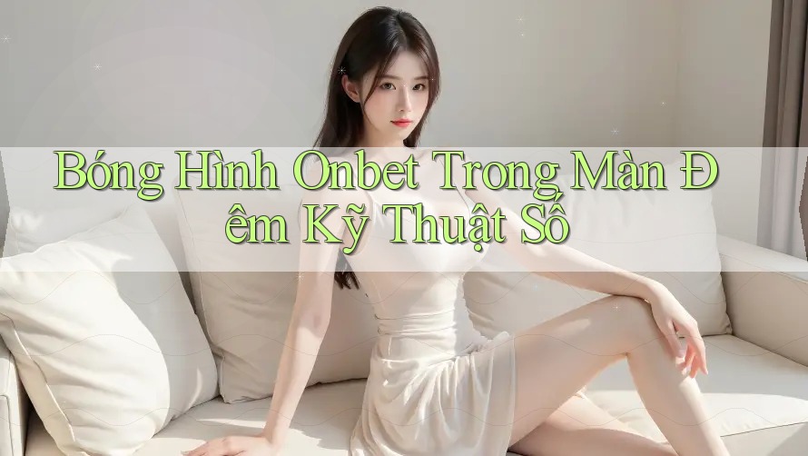 Bóng Hình Onbet Trong Màn Đêm Kỹ Thuật Số