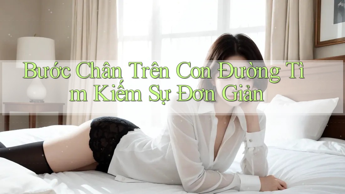 Bước Chân Trên Con Đường Tìm Kiếm Sự Đơn Giản