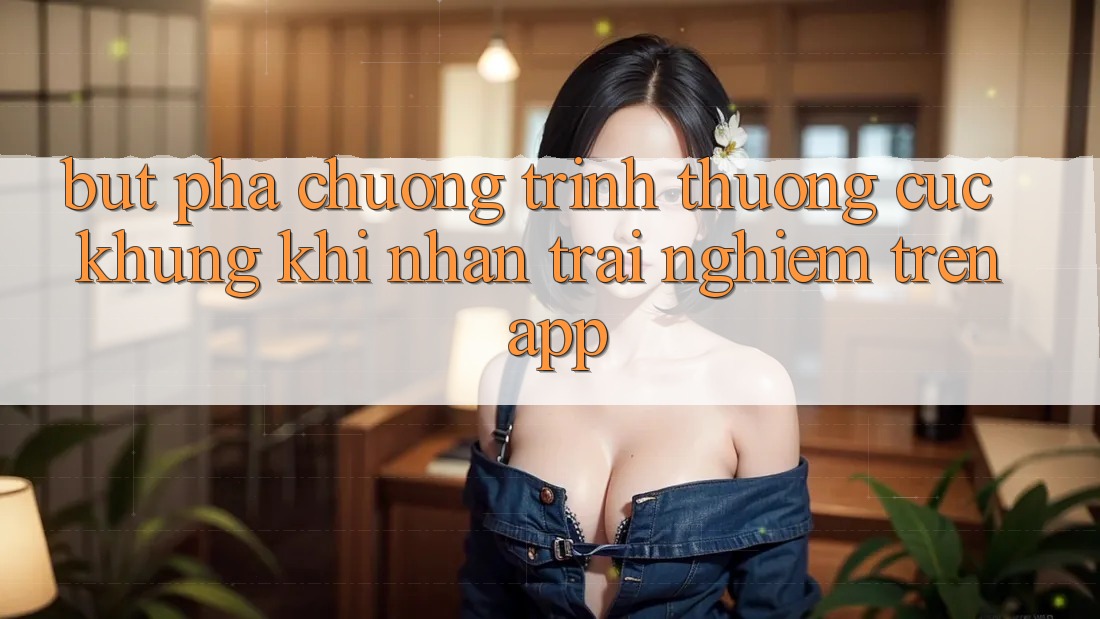 Bứt Phá Chương trình thưởng Cực Khủng Khi Nhận trải nghiệm Trên App