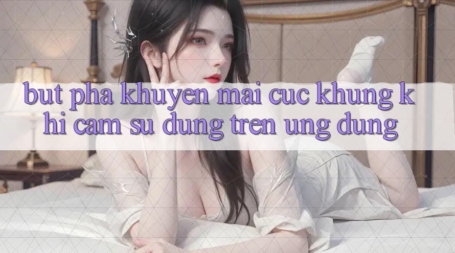 Bứt Phá Khuyến Mãi Cực Khủng Khi Cảm sử dụng Trên Ứng dụng