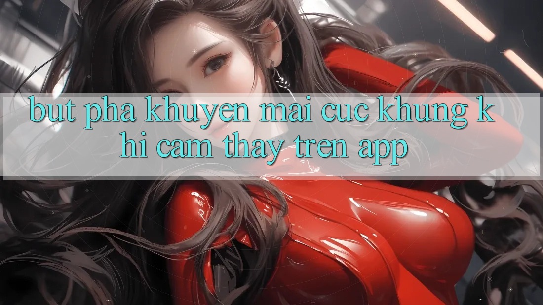Bứt Phá Khuyến Mãi Cực Khủng Khi Cảm thấy Trên App