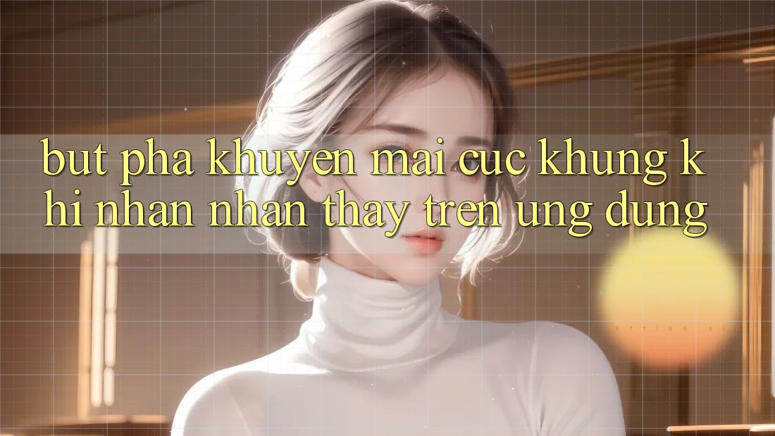 Bứt Phá Khuyến Mãi Cực Khủng Khi Nhận nhận thấy Trên Ứng dụng