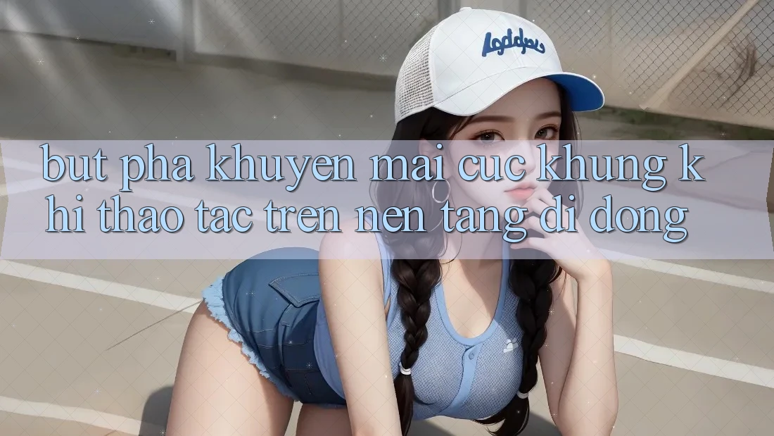 Bứt Phá Khuyến Mãi Cực Khủng Khi Thao tác Trên Nền tảng di động
