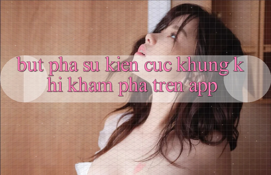 Bứt Phá Sự kiện Cực Khủng Khi Khám phá Trên App