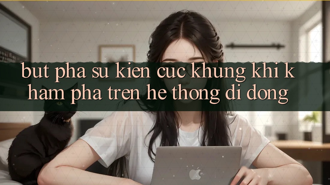 Bứt Phá Sự kiện Cực Khủng Khi Khám phá Trên Hệ thống di động