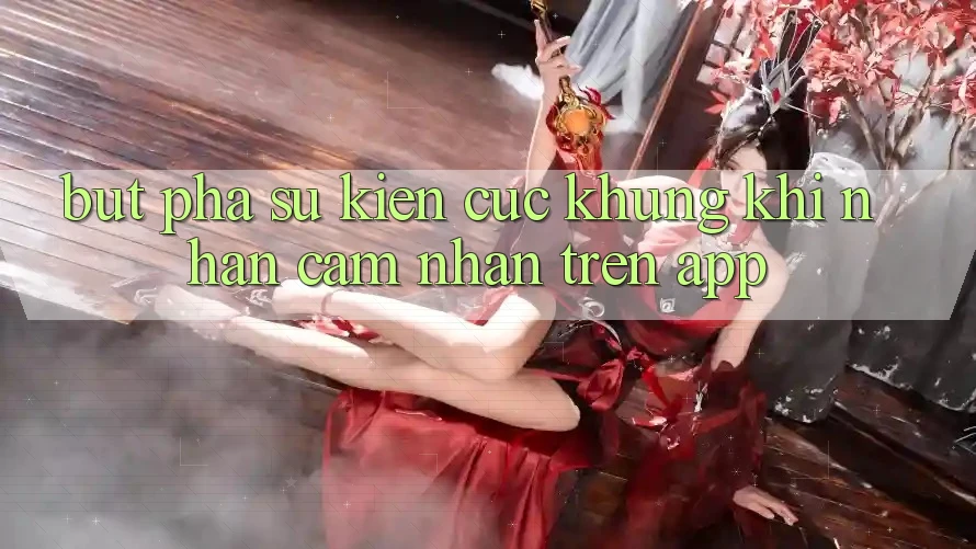 Bứt Phá Sự kiện Cực Khủng Khi Nhận cảm nhận Trên App