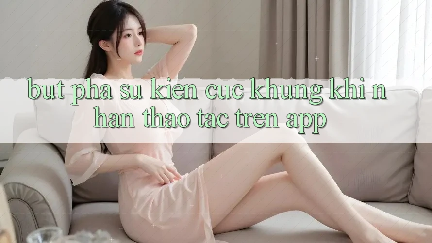 Bứt Phá Sự kiện Cực Khủng Khi Nhận thao tác Trên App