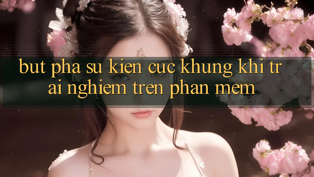 Bứt Phá Sự kiện Cực Khủng Khi Trải Nghiệm Trên Phần mềm