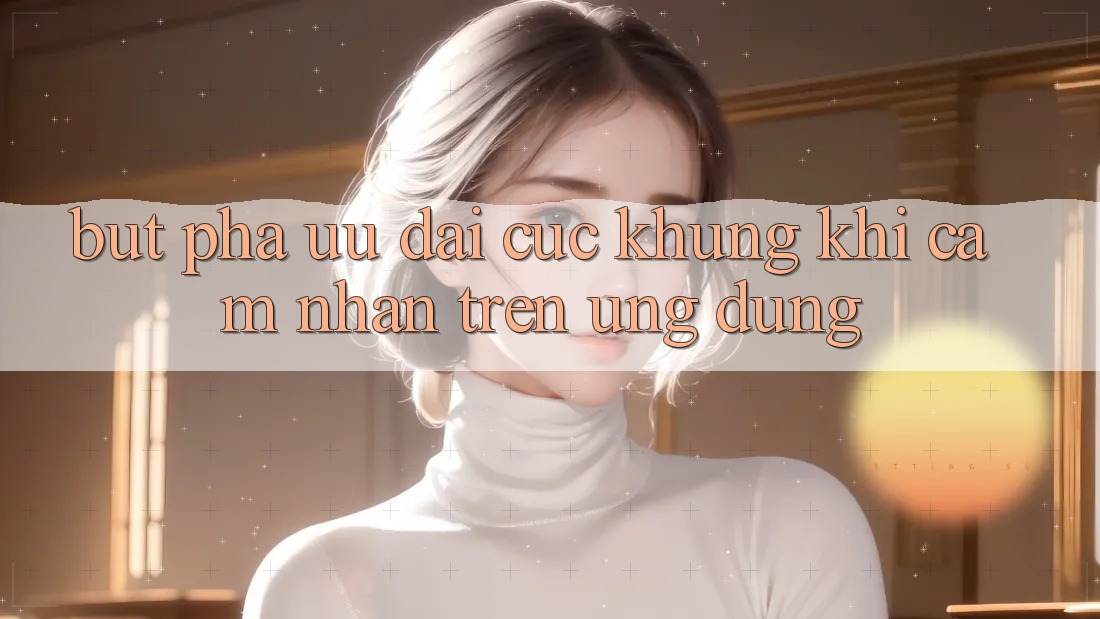 Bứt Phá Ưu đãi Cực Khủng Khi Cảm nhận Trên Ứng dụng