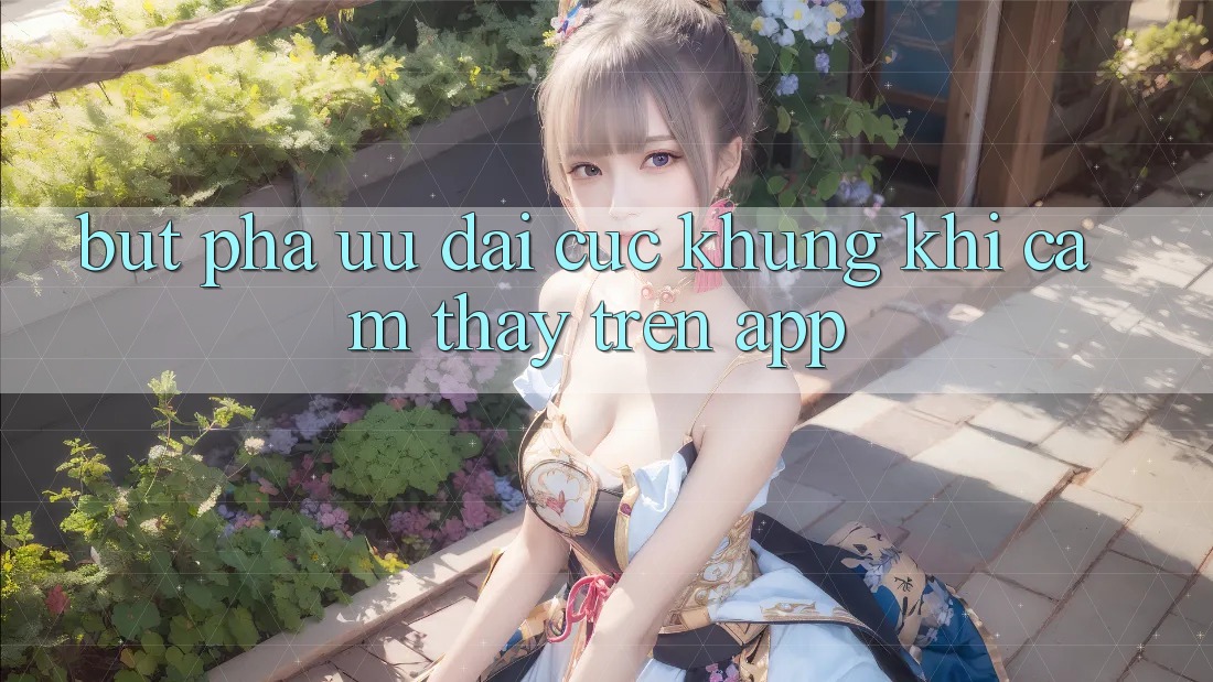 Bứt Phá Ưu đãi Cực Khủng Khi Cảm thấy Trên App