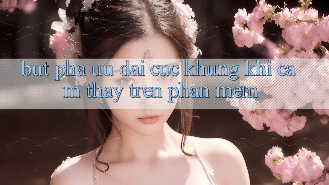 Bứt Phá Ưu đãi Cực Khủng Khi Cảm thấy Trên Phần mềm