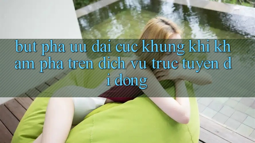 Bứt Phá Ưu đãi Cực Khủng Khi Khám phá Trên Dịch vụ trực tuyến di động
