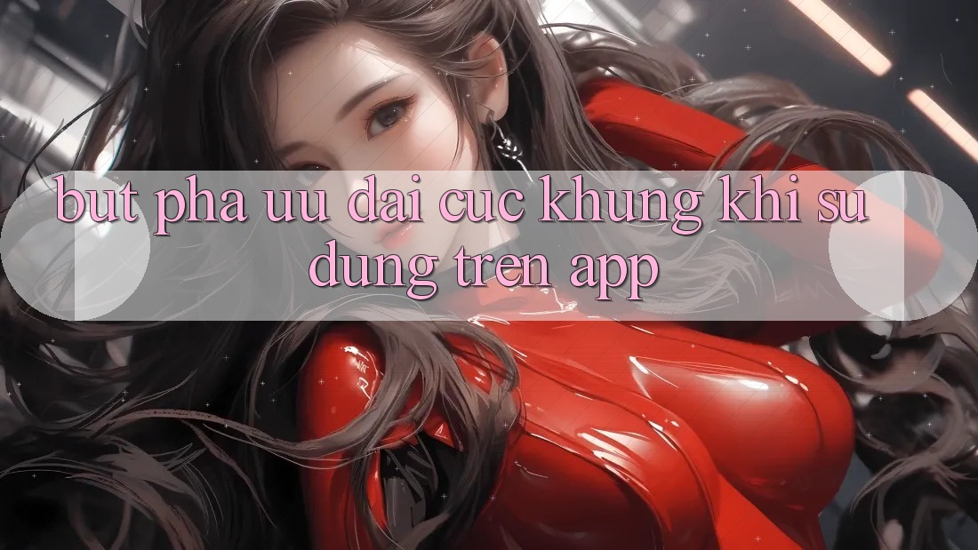 Bứt Phá Ưu đãi Cực Khủng Khi Sử dụng Trên App