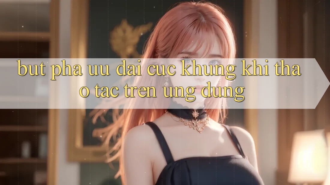 Bứt Phá Ưu đãi Cực Khủng Khi Thao tác Trên Ứng dụng