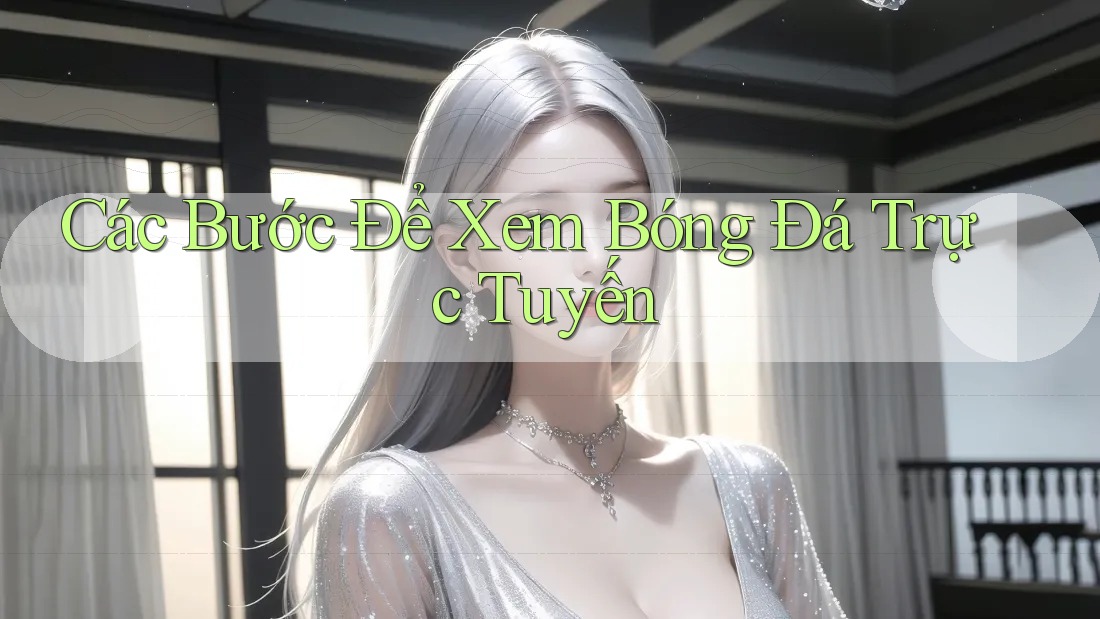 Các Bước Để Xem Bóng Đá Trực Tuyến