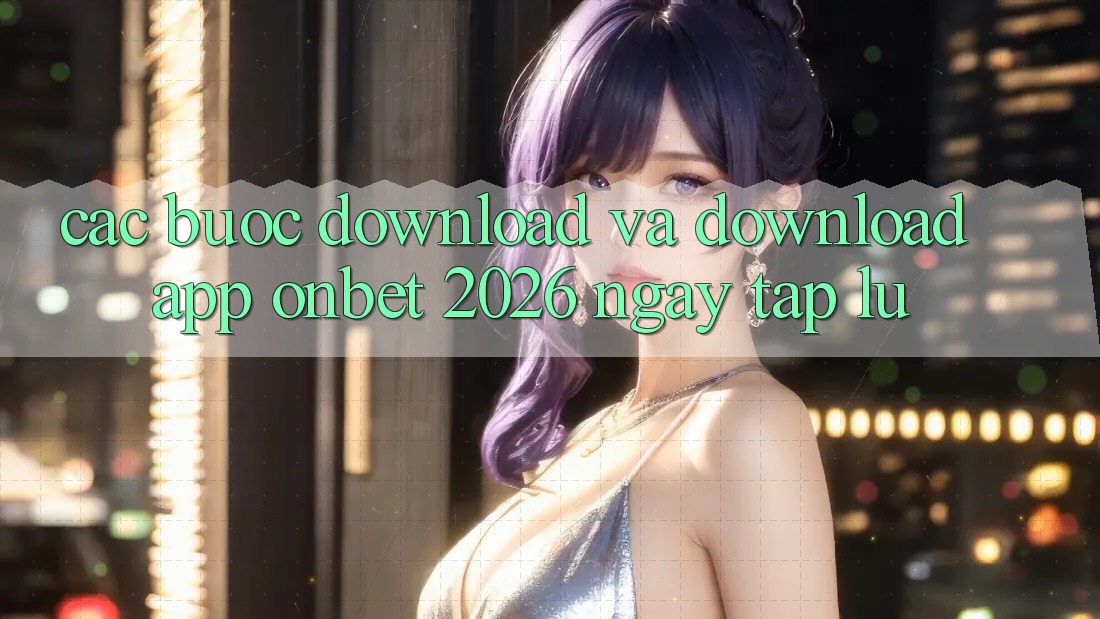 Các bước Download Và Download App Onbet 2026 Ngay tắp lự