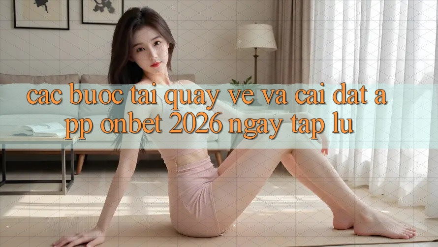Các bước Tải quay về Và Cài Đặt App Onbet 2026 Ngay tắp lự