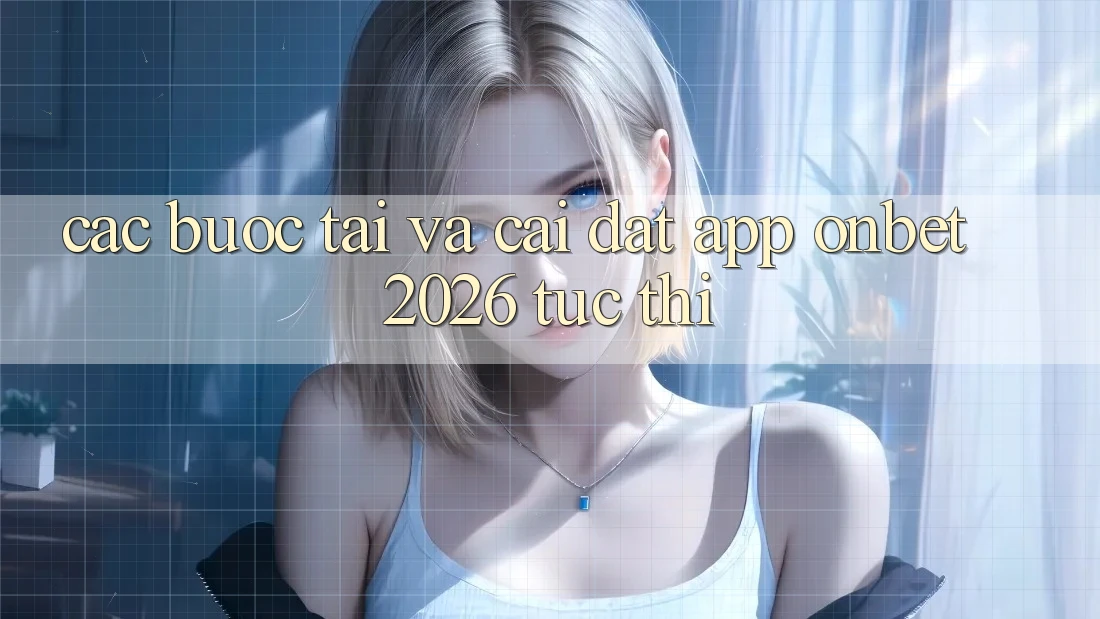 Các bước Tải Và Cài Đặt App Onbet 2026 Tức thì