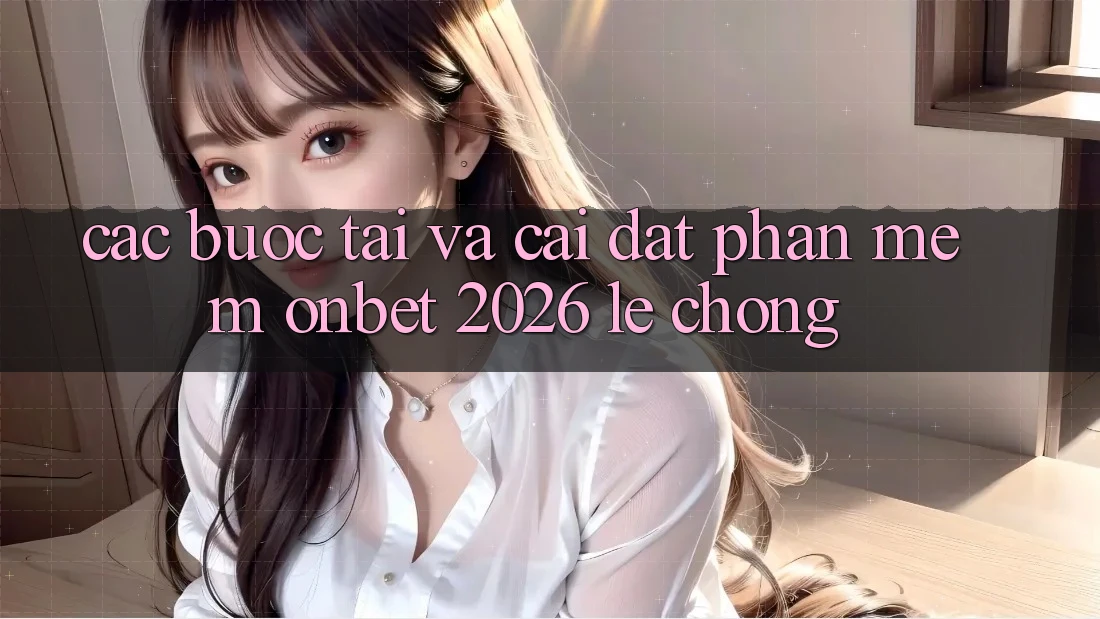Các bước Tải Và Cài Đặt Phần mềm Onbet 2026 Lẹ Chóng