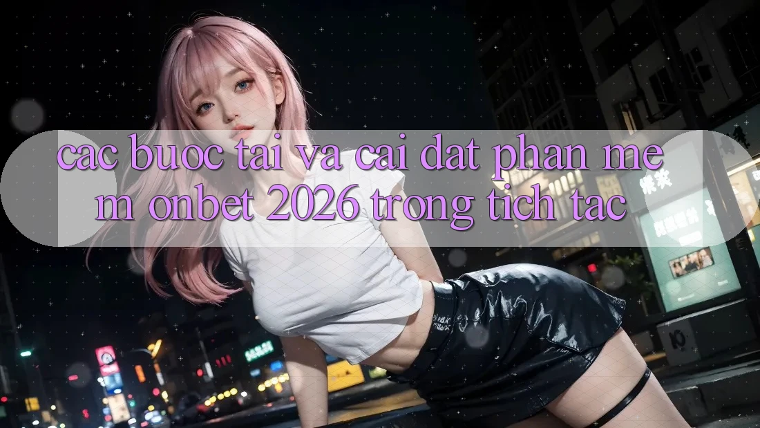 Các bước Tải Và Cài đặt Phần mềm Onbet 2026 Trong tích tắc