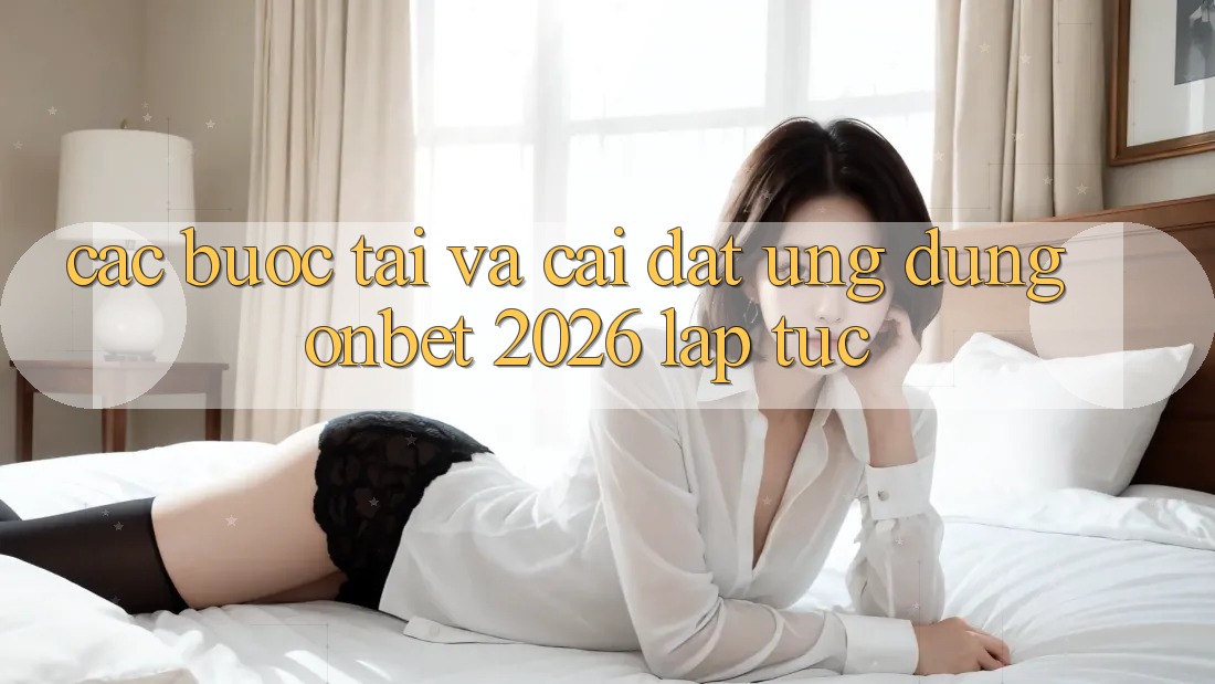 Các bước Tải Và Cài Đặt Ứng dụng Onbet 2026 Lập tức