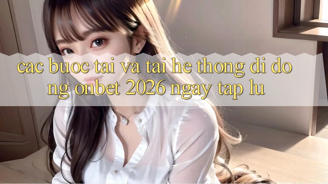 Các bước Tải Và Tải Hệ thống di động Onbet 2026 Ngay tắp lự