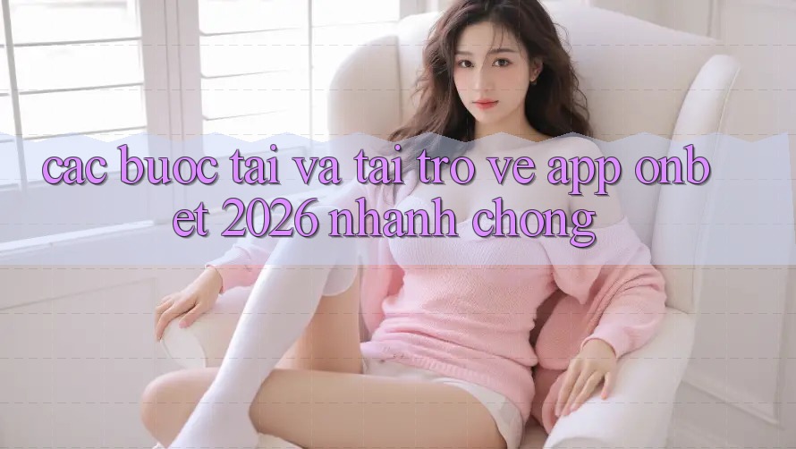 Các bước Tải Và Tải trở về App Onbet 2026 Nhanh Chóng
