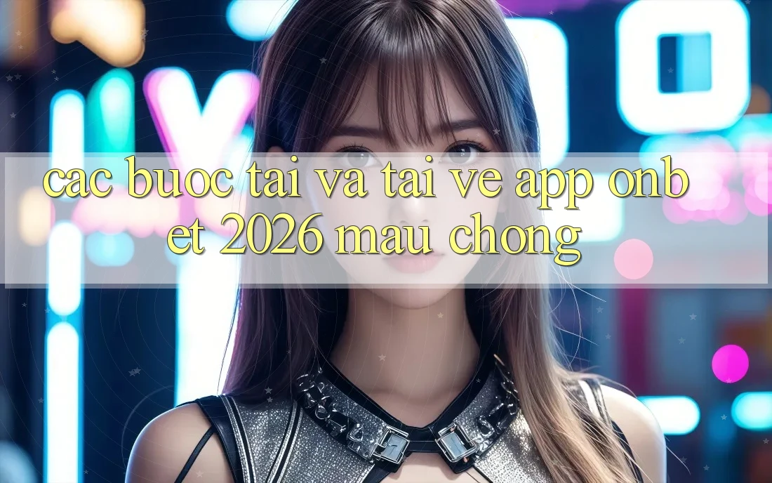 Các bước Tải Và Tải về App Onbet 2026 Mau Chóng