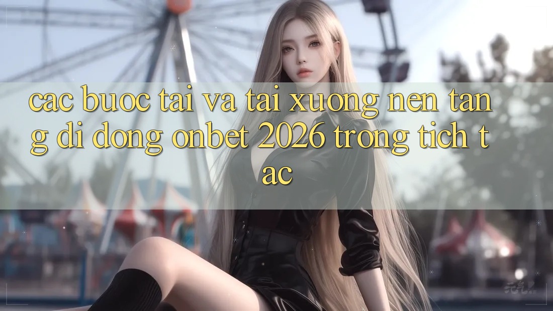 Các bước Tải Và Tải xuống Nền tảng di động Onbet 2026 Trong tích tắc