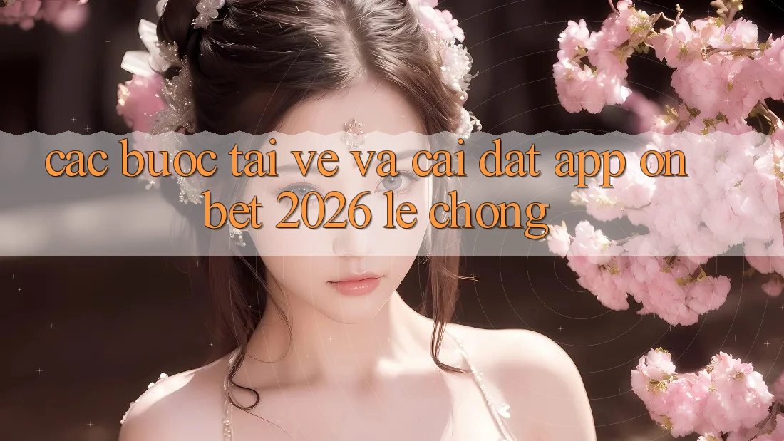 Các bước Tải về Và Cài Đặt App Onbet 2026 Lẹ Chóng