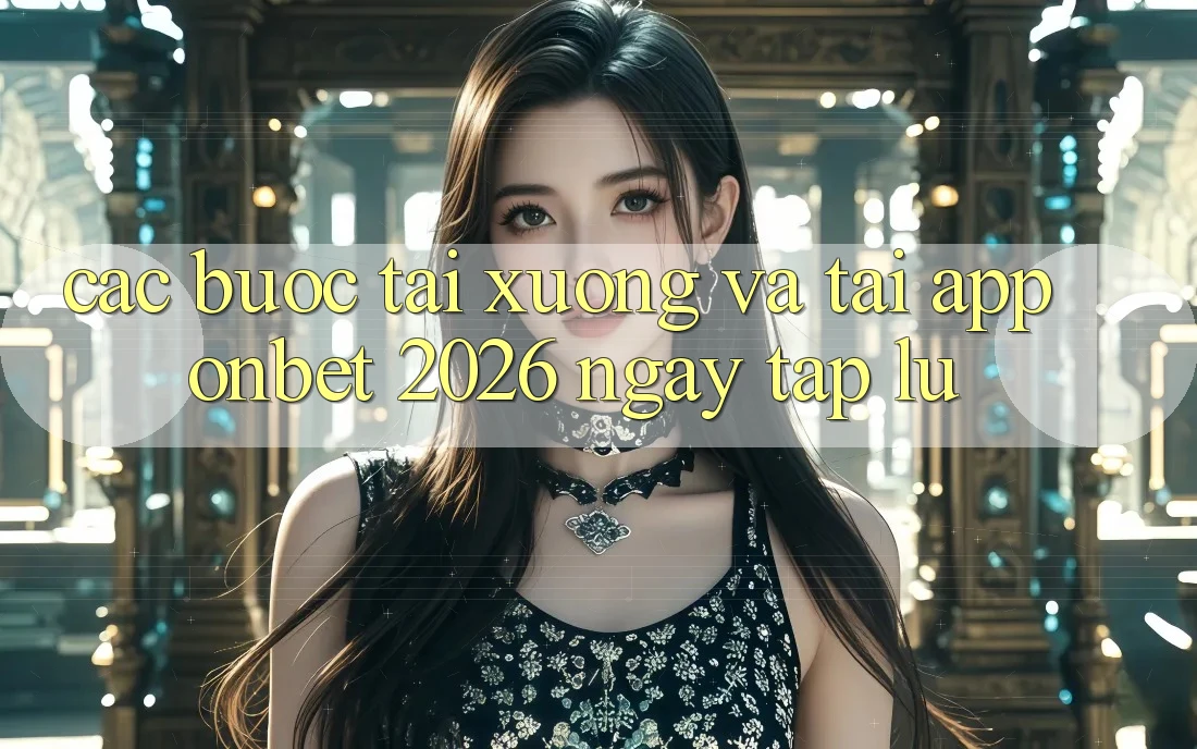 Các bước Tải xuống Và Tải App Onbet 2026 Ngay tắp lự