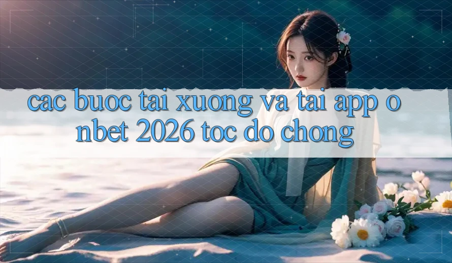 Các bước Tải xuống Và Tải App Onbet 2026 Tốc độ Chóng