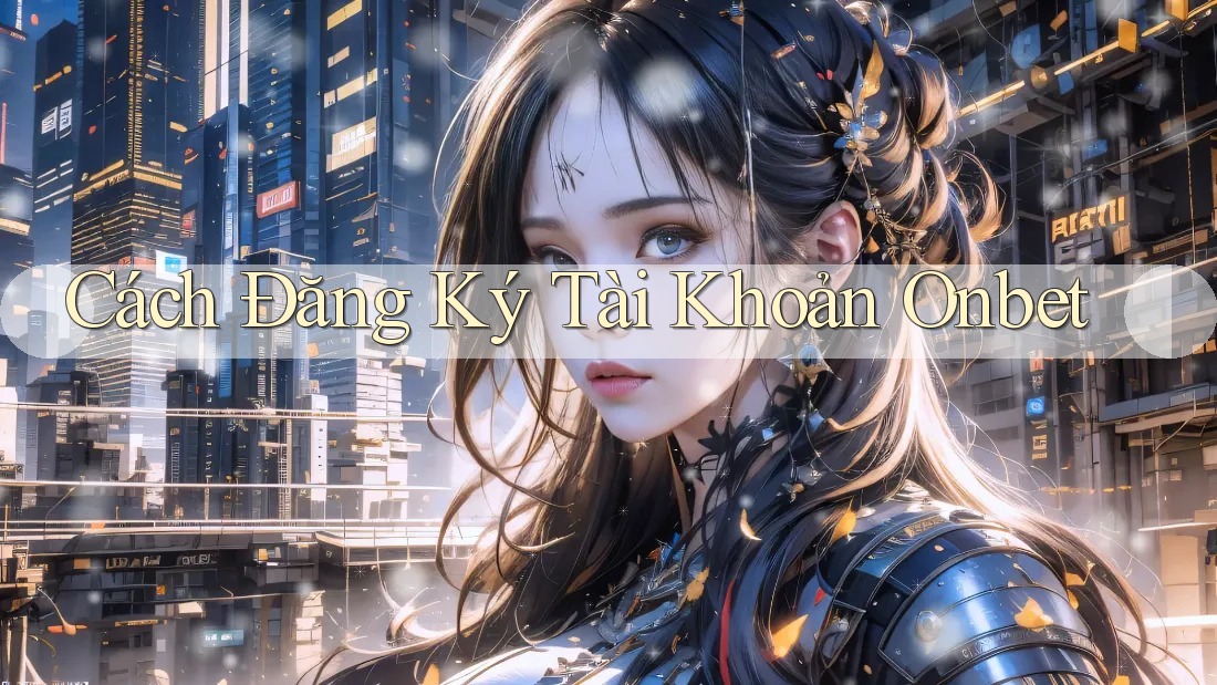 Cách Đăng Ký Tài Khoản Onbet