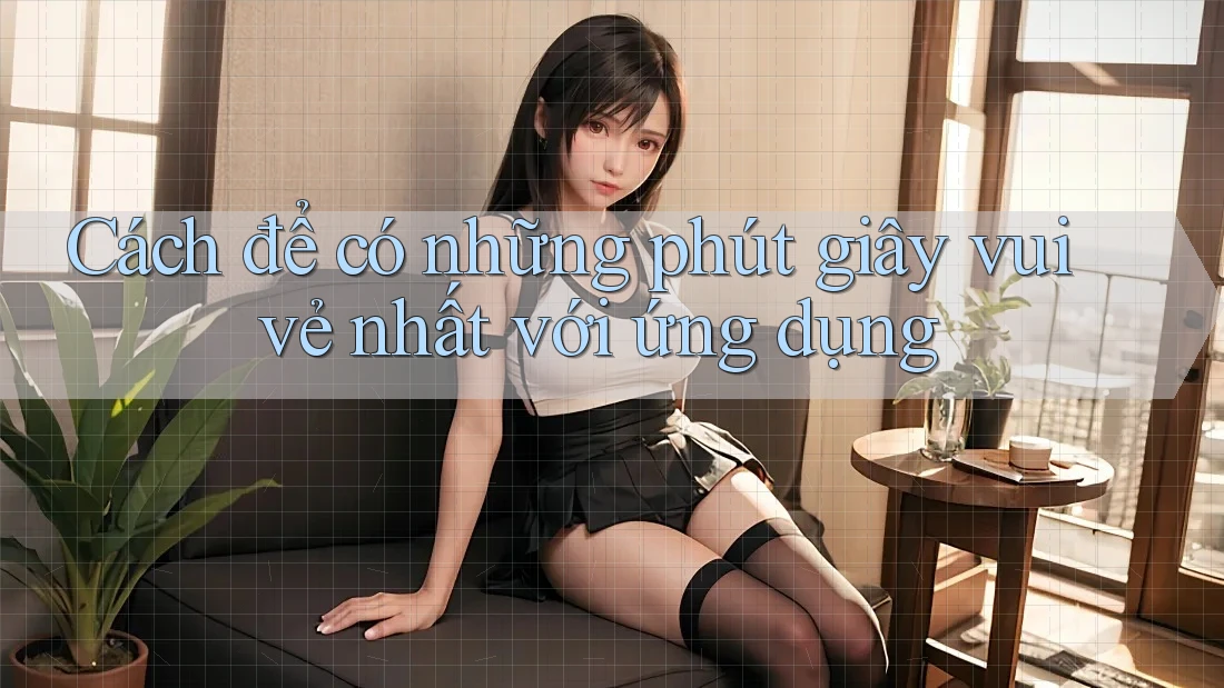 Cách để có những phút giây vui vẻ nhất với ứng dụng
