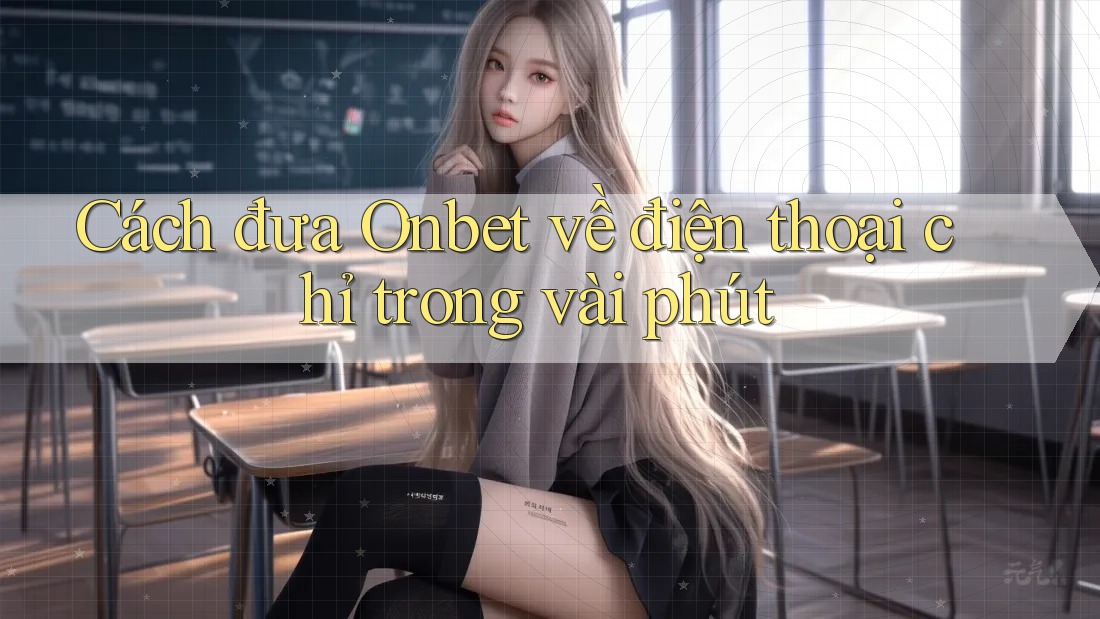 Cách đưa Onbet về điện thoại chỉ trong vài phút