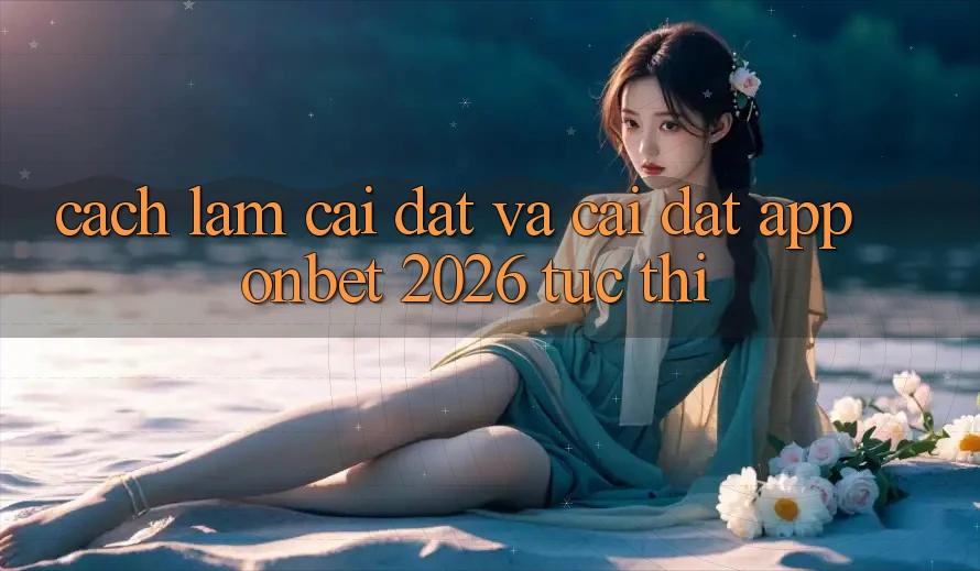 Cách làm Cài đặt Và Cài Đặt App Onbet 2026 Tức thì