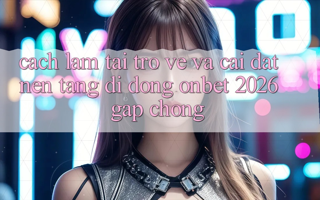 Cách làm Tải trở về Và Cài Đặt Nền tảng di động Onbet 2026 Gấp Chóng