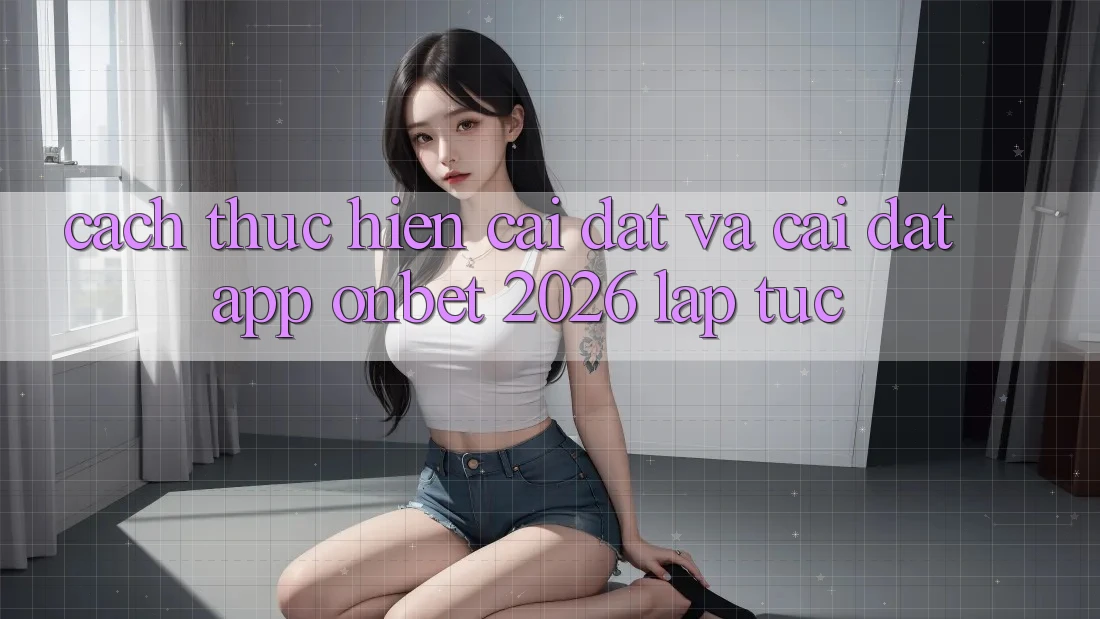 Cách thực hiện Cài đặt Và Cài Đặt App Onbet 2026 Lập tức