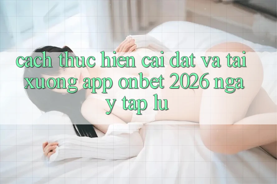 Cách thực hiện Cài đặt Và Tải xuống App Onbet 2026 Ngay tắp lự