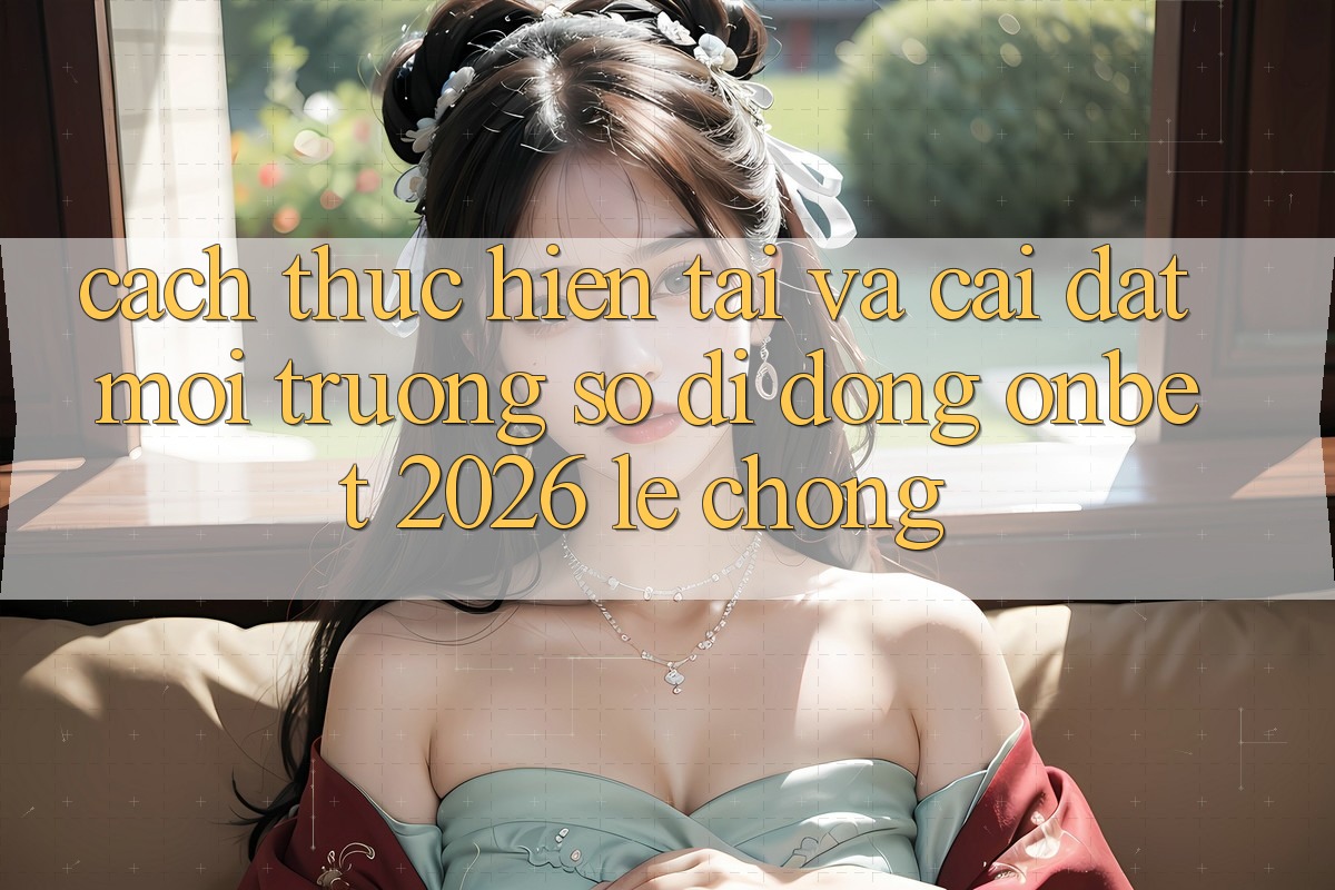 Cách thực hiện Tải Và Cài Đặt Môi trường số di động Onbet 2026 Lẹ Chóng
