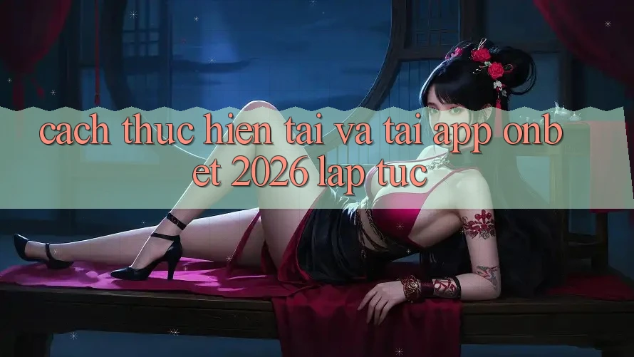 Cách thực hiện Tải Và Tải App Onbet 2026 Lập tức