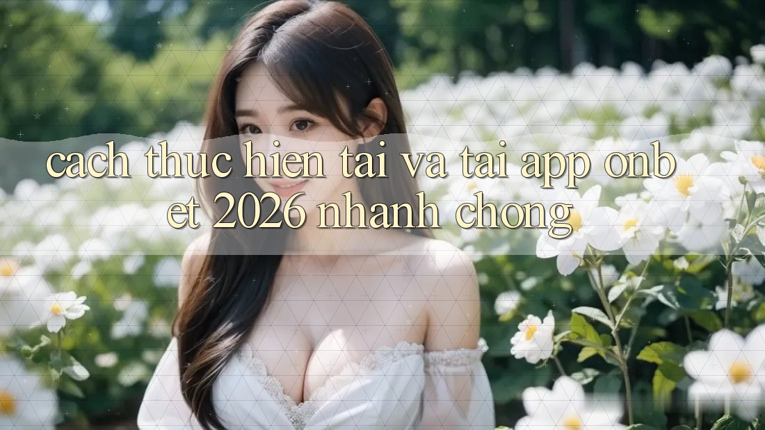 Cách thực hiện Tải Và Tải App Onbet 2026 Nhanh Chóng