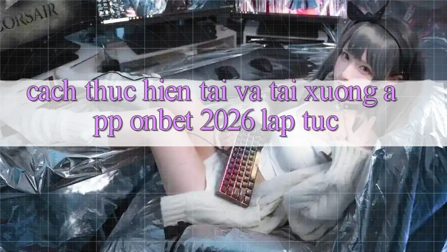 Cách thực hiện Tải Và Tải xuống App Onbet 2026 Lập tức
